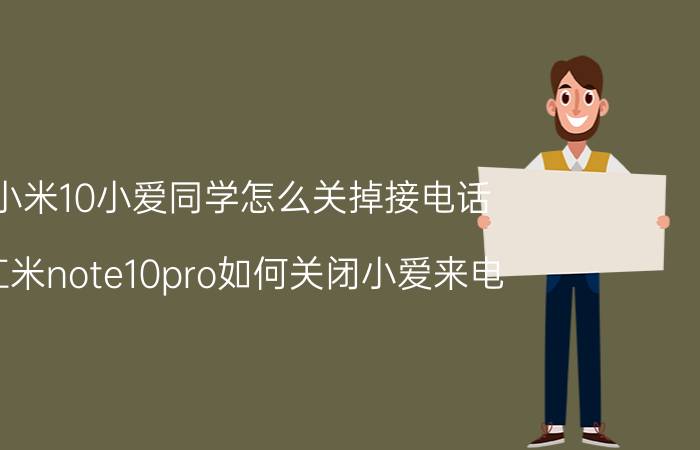 小米10小爱同学怎么关掉接电话 红米note10pro如何关闭小爱来电？